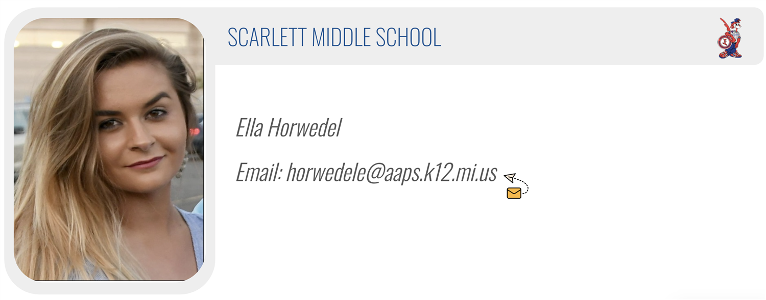 SCARLETT MIDDLE SCHOOL: Ella Horwedel, Email: horwedele@aaps.k12.mi.us 